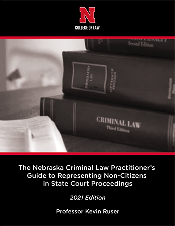 The Nebraska Criminal Law Practitioner's Guide to Representing Non-Citizens in State Court Proceedings cover image